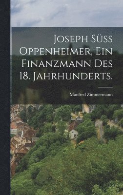 Joseph Sss Oppenheimer, ein Finanzmann des 18. Jahrhunderts. 1