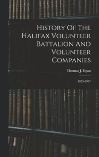 bokomslag History Of The Halifax Volunteer Battalion And Volunteer Companies