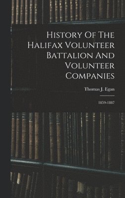 History Of The Halifax Volunteer Battalion And Volunteer Companies