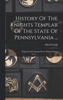 bokomslag History Of The Knights Templar Of The State Of Pennsylvania ...