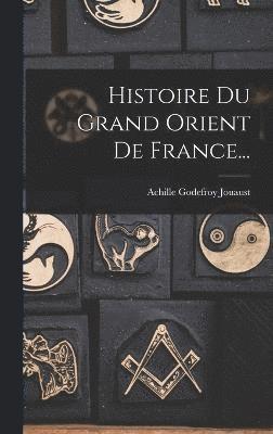 Histoire Du Grand Orient De France... 1
