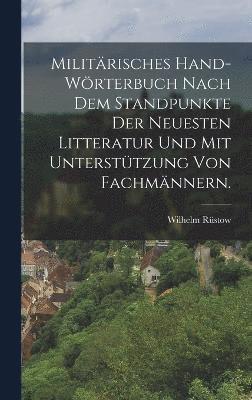 bokomslag Militrisches Hand-Wrterbuch nach dem Standpunkte der neuesten Litteratur und mit Untersttzung von Fachmnnern.