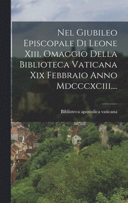 Biblioteca Apostolica Vaticana - Nel Giubileo Episcopale Di Leone Xiii. Omaggio Della Biblioteca Vaticana Xix Febbraio Anno Mdcccxciii...., Inbunden
