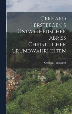 Gerhard Tersteegen's Unpartheiischer Abriss Christlicher Grundwahrheiten 1