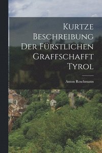 bokomslag Kurtze Beschreibung Der Frstlichen Graffschafft Tyrol