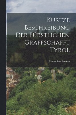 Kurtze Beschreibung Der Fürstlichen Graffschafft Tyrol