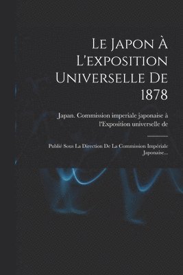 bokomslag Le Japon  L'exposition Universelle De 1878