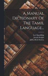 bokomslag A Manual Dictionary Of The Tamil Language...