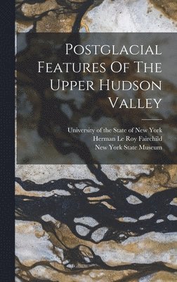 bokomslag Postglacial Features Of The Upper Hudson Valley