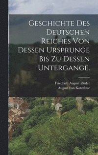 bokomslag Geschichte des deutschen Reiches von dessen Ursprunge bis zu dessen Untergange.