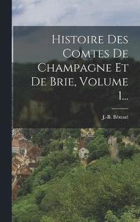 bokomslag Histoire Des Comtes De Champagne Et De Brie, Volume 1...