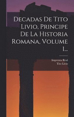 Tito Livio, Imprenta Real (Madrid) - Decadas De Tito Livio, Principe De La Historia Romana, Volume 1..., Inbunden