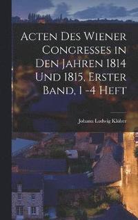 bokomslag Acten des Wiener Congresses in den Jahren 1814 und 1815, Erster Band, 1 -4 Heft