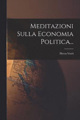 bokomslag Meditazioni Sulla Economia Politica...