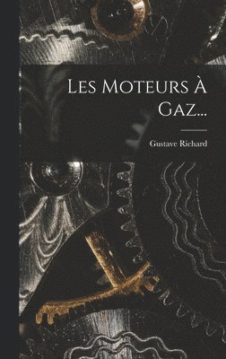 Gustave Richard - Les Moteurs À Gaz..., Inbunden