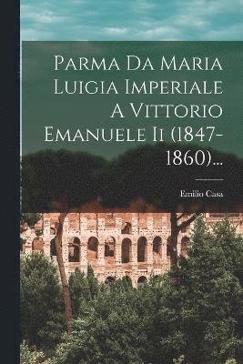 Parma Da Maria Luigia Imperiale A Vittorio Emanuele Ii (1847-1860)... 1