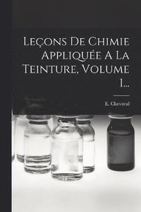 bokomslag Leons De Chimie Applique A La Teinture, Volume 1...