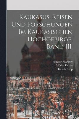 Kaukasus, Reisen und Forschungen im kaukasischen Hochgebirge, Band III. 1