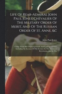 bokomslag Life Of Rear-admiral John Paul Jones, Chevalier Of The Military Order Of Merit, And Of The Russian Order Of St. Anne, &c