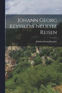 bokomslag Johann Georg Keysslers Neueste Reisen