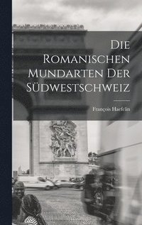 bokomslag Die Romanischen Mundarten Der Sdwestschweiz