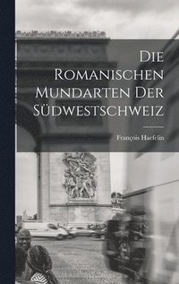 bokomslag Die Romanischen Mundarten Der Südwestschweiz
