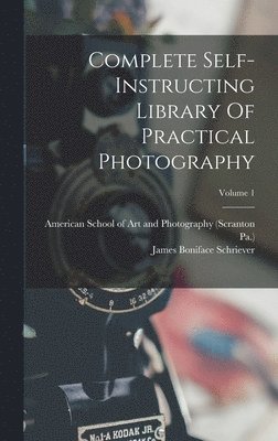 bokomslag Complete Self-instructing Library Of Practical Photography; Volume 1