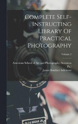 James Boniface Schriever, Pa ), Pa - Complete Self-instructing Library Of Practical Photography; Volume 1, Inbunden