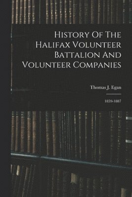 bokomslag History Of The Halifax Volunteer Battalion And Volunteer Companies