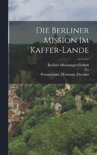 bokomslag Die Berliner Mission im Kaffer-Lande
