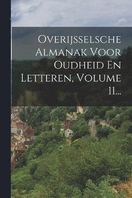 Overijsselsche Almanak Voor Oudheid En Letteren, Volume 11... 1