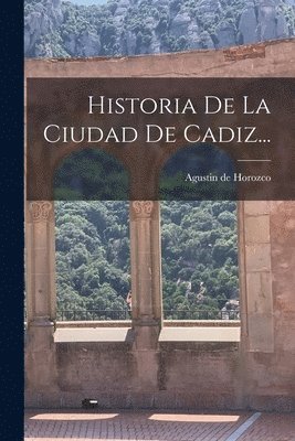 Agustin De Horozco, Agustin de Horozco - Historia De La Ciudad De Cadiz..., Häftad