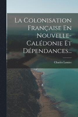 bokomslag Colonisation Française En Nouvelle-calédonie Et Dépendances...