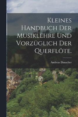 bokomslag Kleines Handbuch der Musiklehre und vorzglich der Querflte.