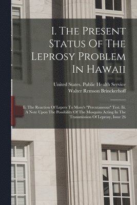 I. The Present Status Of The Leprosy Problem In Hawaii