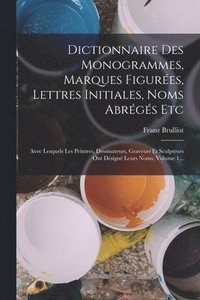 bokomslag Dictionnaire Des Monogrammes, Marques Figurées, Lettres Initiales, Noms Abrégés Etc: Avec Lesquels Les Peintres, Dessinateurs, Graveurs Et Sculpteurs