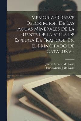 bokomslag Memoria O Breve Descripcion De Las Aguas Minerales De La Fuente De La Villa De Espluga De Francoli En El Principado De Catalua...