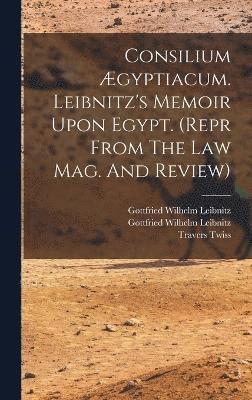 bokomslag Consilium Ægyptiacum. Leibnitz's Memoir Upon Egypt. (repr From The Law Mag. And Review)