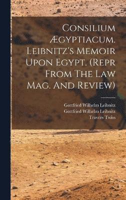 bokomslag Consilium gyptiacum. Leibnitz's Memoir Upon Egypt. (repr From The Law Mag. And Review)