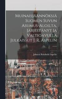 bokomslag Muinaisjnnksi Suomen Suvun Asumus-aloilta, Jrjestnyt Ja Valtioavulla Julkaissut J. R. Aspelin ......