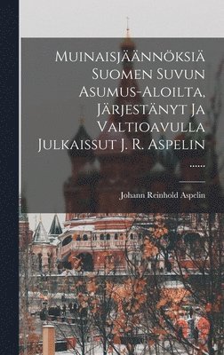 Johann Reinhold Aspelin - Muinaisjäännöksiä Suomen Suvun Asumus-aloilta, Järjestänyt Ja Valtioavulla Julkaissut J. R. Aspelin ......, Inbunden