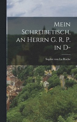 Mein Schreibetisch, an Herrn G. R. P. in D-, Inbunden