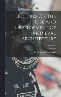 bokomslag Lectures On The Rise And Development Of Medieval Architecture; Volume 2