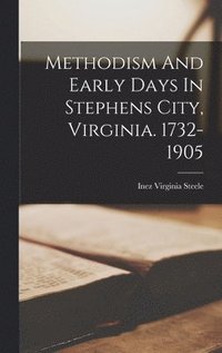 bokomslag Methodism And Early Days In Stephens City, Virginia. 1732-1905