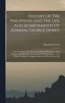 bokomslag History Of The Philippines And The Life And Achievements Of Admiral George Dewey