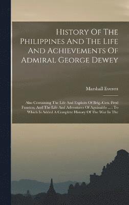 Marshall Everett - History Of The Philippines And The Life And Achievements Of Admiral George Dewey, Inbunden