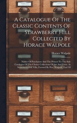 bokomslag A Catalogue Of The Classic Contents Of Strawberry Hill Collected By Horace Walpole