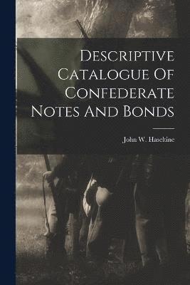 Descriptive Catalogue Of Confederate Notes And Bonds 1