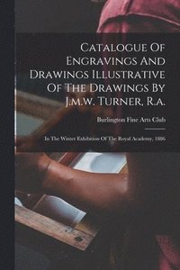 bokomslag Catalogue Of Engravings And Drawings Illustrative Of The Drawings By J.m.w. Turner, R.a.