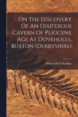 bokomslag On The Discovery Of An Ossiferous Cavern Of Pliocene Age At Doveholes, Buxton (derbyshire)